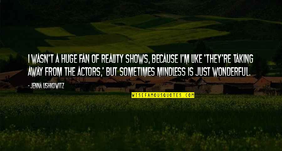 Goodness Of Human Nature Quotes By Jenna Ushkowitz: I wasn't a huge fan of reality shows,