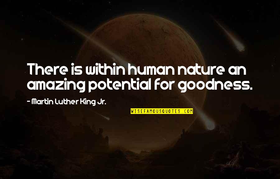 Goodness Of Human Nature Quotes By Martin Luther King Jr.: There is within human nature an amazing potential