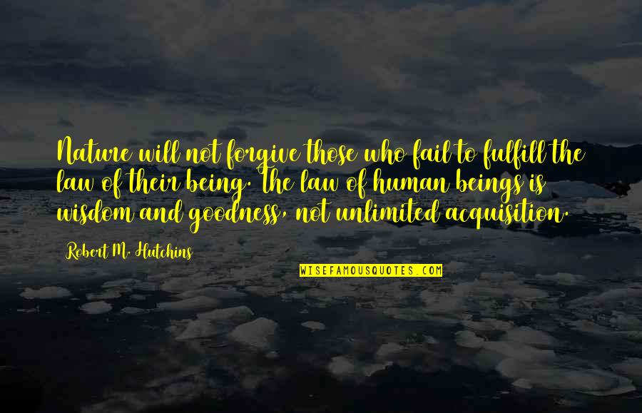 Goodness Of Human Nature Quotes By Robert M. Hutchins: Nature will not forgive those who fail to