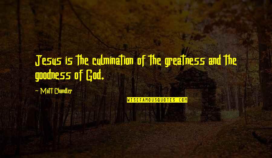 Goodness Of Jesus Quotes By Matt Chandler: Jesus is the culmination of the greatness and