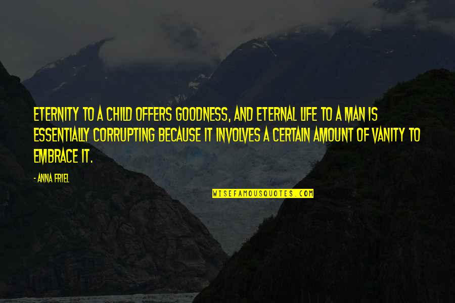 Goodness Of Life Quotes By Anna Friel: Eternity to a child offers goodness, and eternal