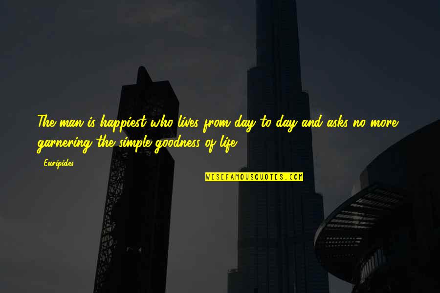 Goodness Of Life Quotes By Euripides: The man is happiest who lives from day Goodness Of Life Quotes By Euripides: The man is happiest who lives from day