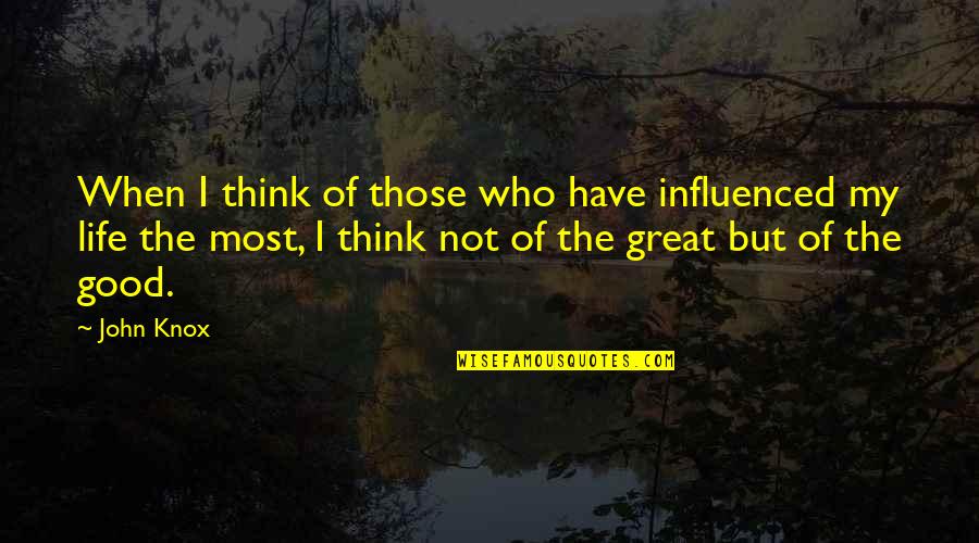 Goodness Of Life Quotes By John Knox: When I think of those who have influenced