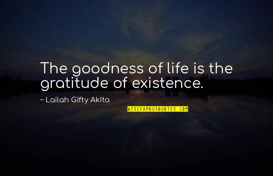 Goodness Of Life Quotes By Lailah Gifty Akita: The goodness of life is the gratitude of