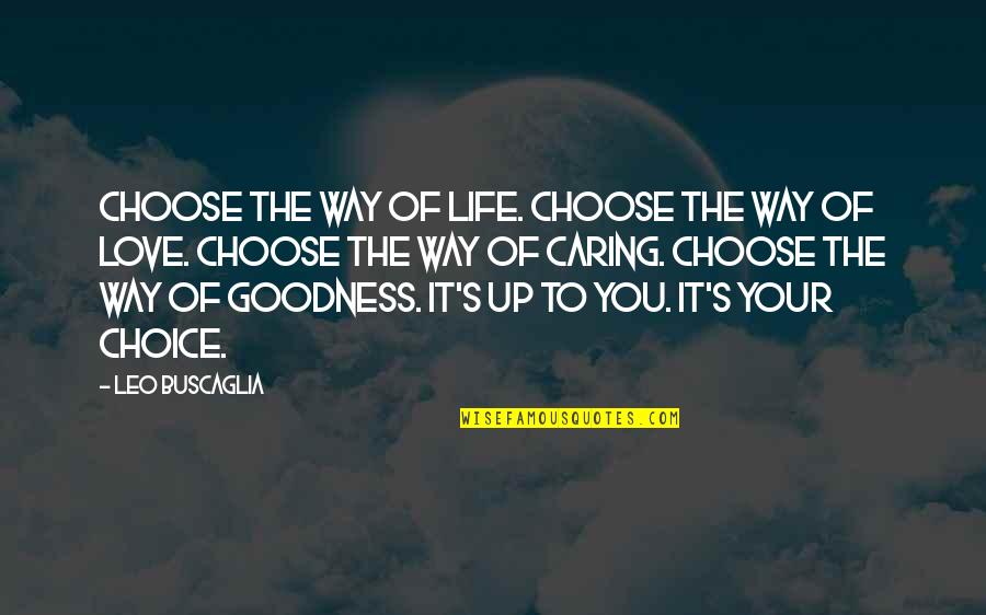 Goodness Of Life Quotes By Leo Buscaglia: Choose the way of life. Choose the way