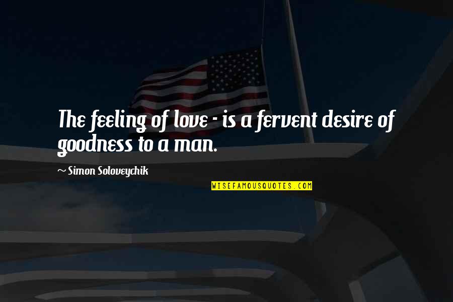Goodness Of Life Quotes By Simon Soloveychik: The feeling of love - is a fervent Goodness Of Life Quotes By Simon Soloveychik: The feeling of love - is a fervent