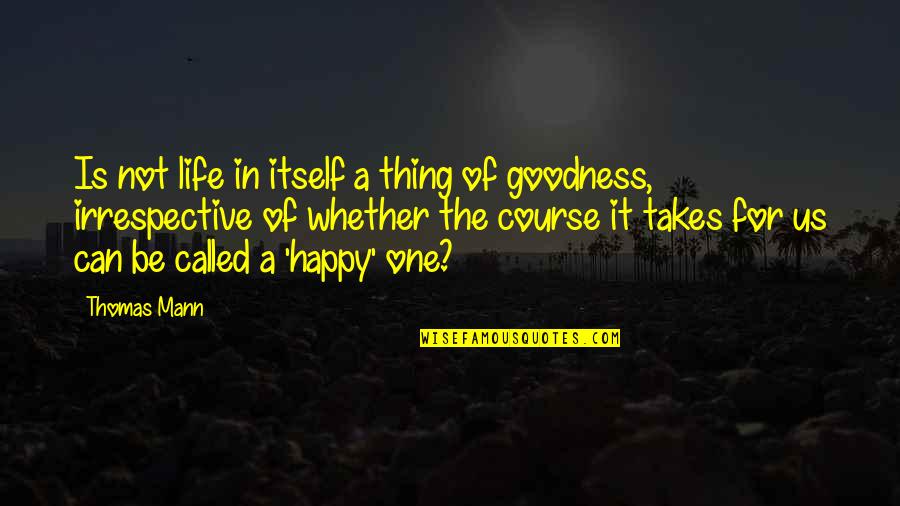 Goodness Of Life Quotes By Thomas Mann: Is not life in itself a thing of