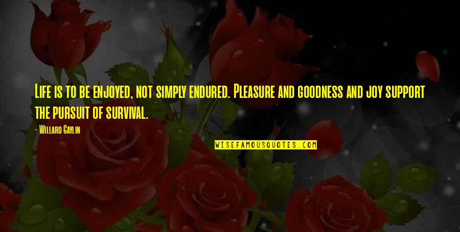 Goodness Of Life Quotes By Willard Gaylin: Life is to be enjoyed, not simply endured.