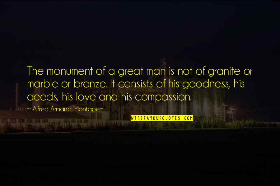 Goodness Of Man Quotes By Alfred Armand Montapert: The monument of a great man is not