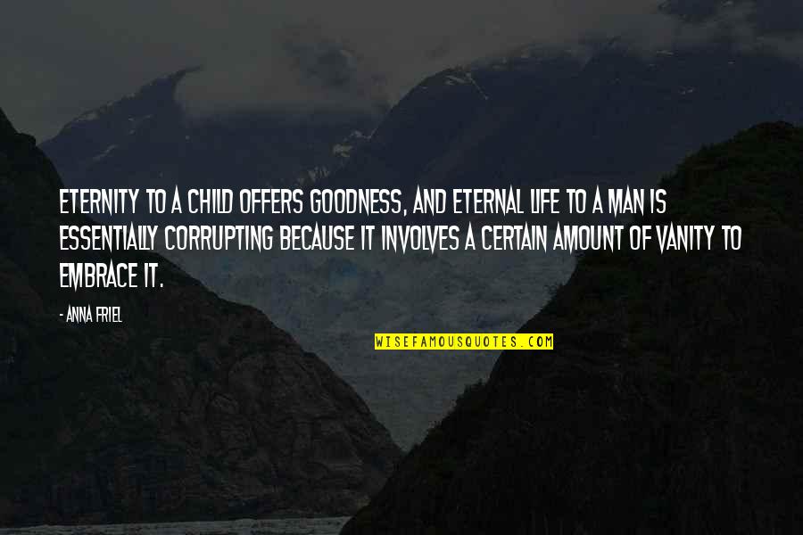 Goodness Of Man Quotes By Anna Friel: Eternity to a child offers goodness, and eternal