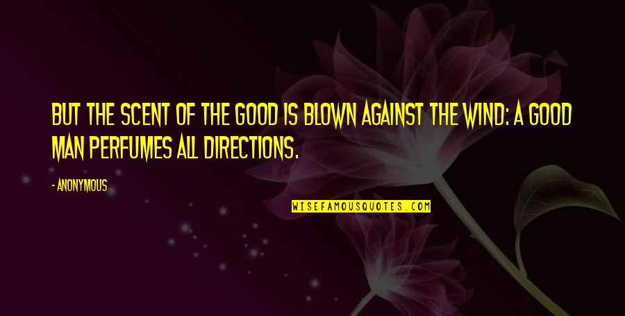 Goodness Of Man Quotes By Anonymous: But the scent of the good is blown