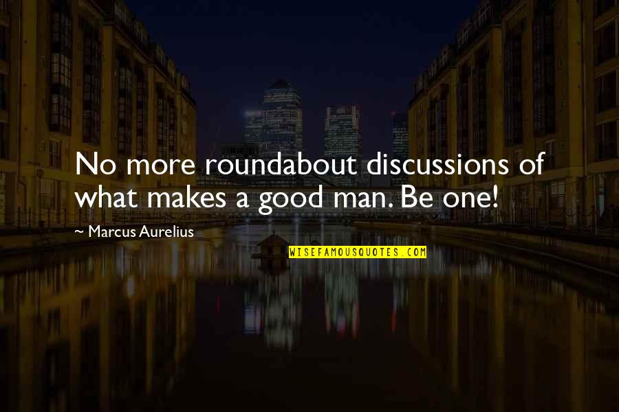 Goodness Of Man Quotes By Marcus Aurelius: No more roundabout discussions of what makes a