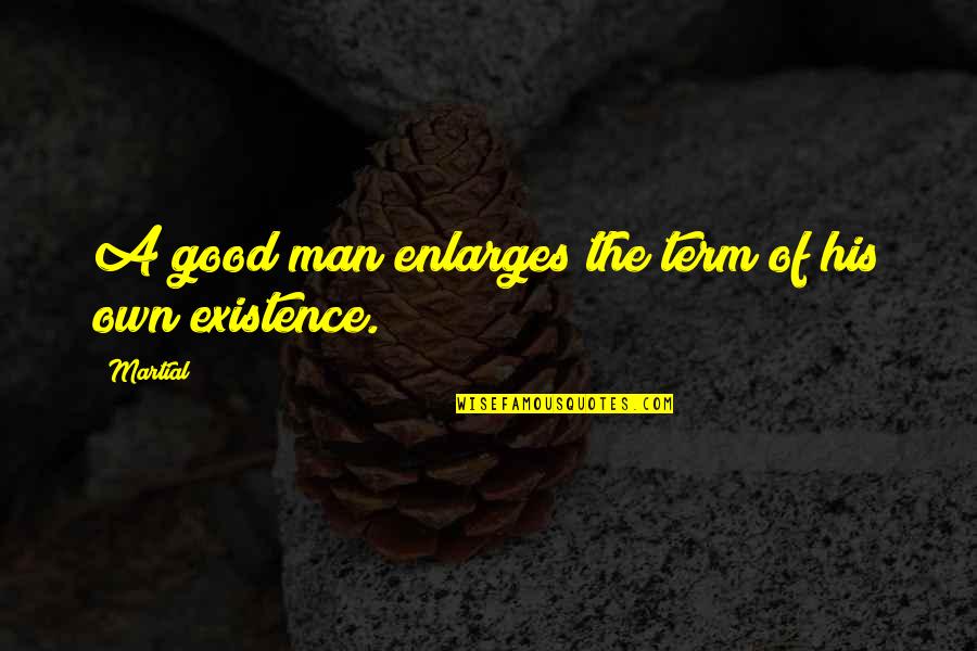 Goodness Of Man Quotes By Martial: A good man enlarges the term of his