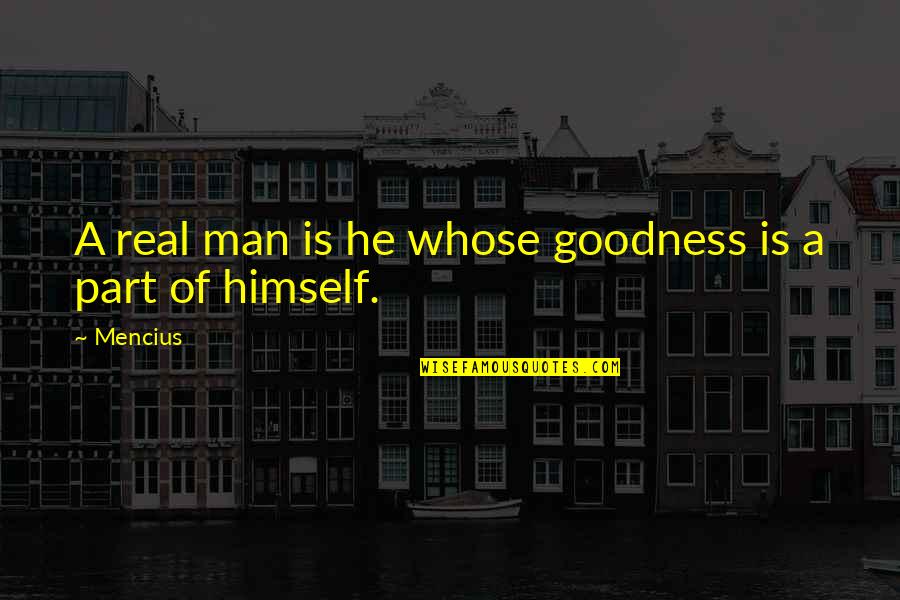 Goodness Of Man Quotes By Mencius: A real man is he whose goodness is