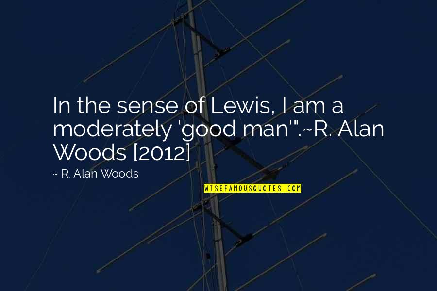 Goodness Of Man Quotes By R. Alan Woods: In the sense of Lewis, I am a