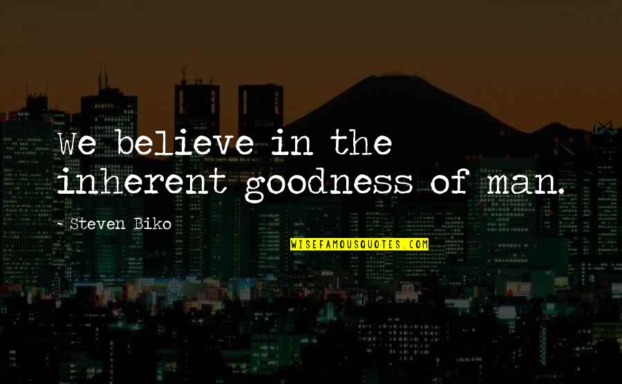 Goodness Of Man Quotes By Steven Biko: We believe in the inherent goodness of man.