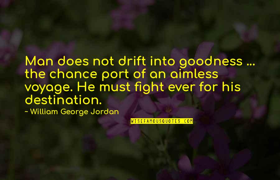 Goodness Of Man Quotes By William George Jordan: Man does not drift into goodness ... the
