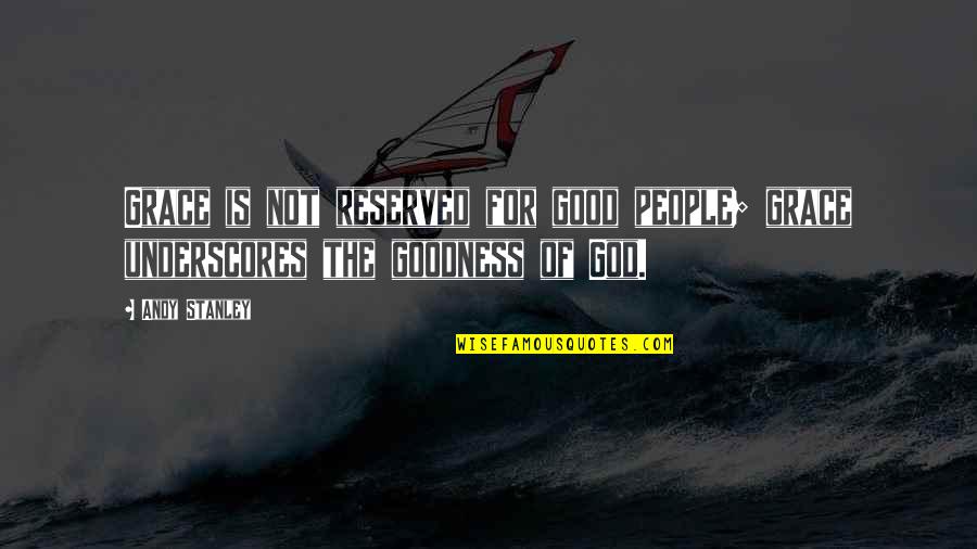 Goodness Of People Quotes By Andy Stanley: Grace is not reserved for good people; grace