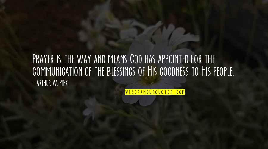 Goodness Of People Quotes By Arthur W. Pink: Prayer is the way and means God has