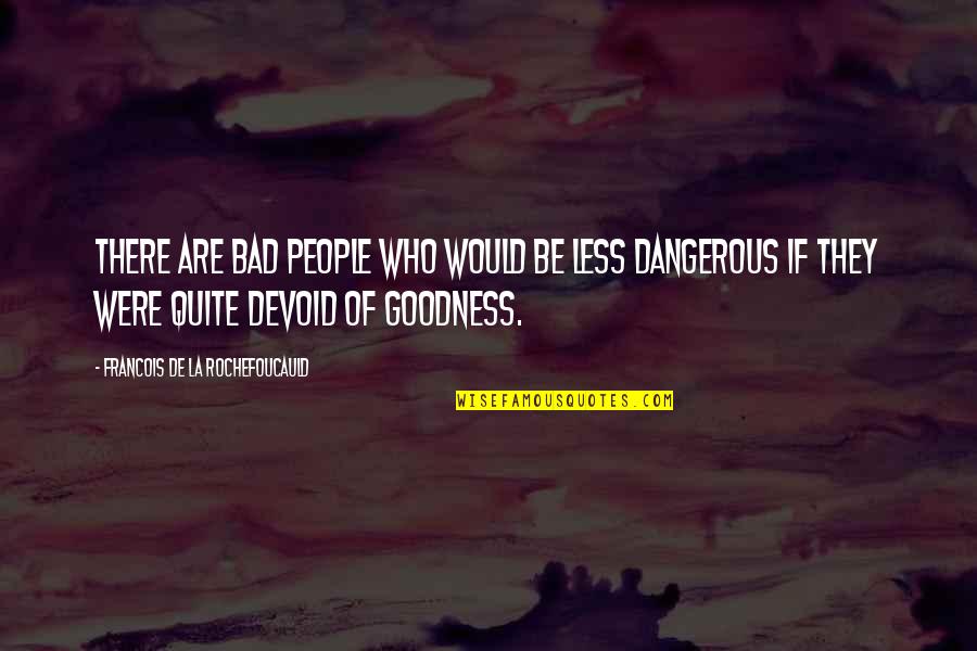 Goodness Of People Quotes By Francois De La Rochefoucauld: There are bad people who would be less