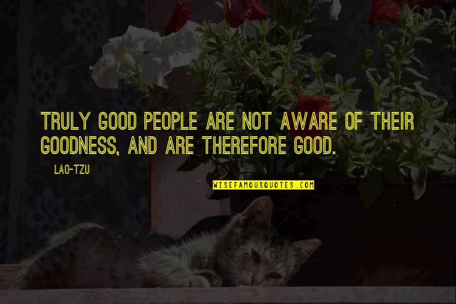 Goodness Of People Quotes By Lao-Tzu: Truly good people are not aware of their