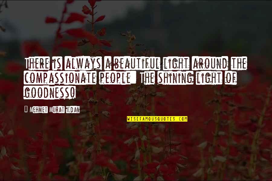 Goodness Of People Quotes By Mehmet Murat Ildan: There is always a beautiful light around the