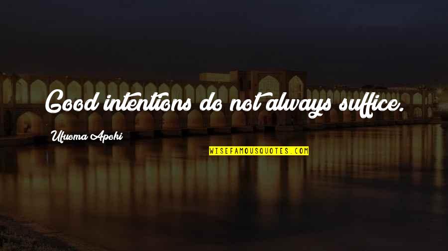 Goodness Quotes And Quotes By Ufuoma Apoki: Good intentions do not always suffice. Goodness Quotes And Quotes By Ufuoma Apoki: Good intentions do not always suffice.