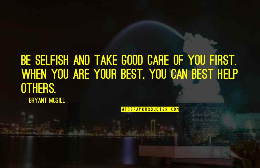 Goodness To Others Quotes By Bryant McGill: Be selfish and take good care of you