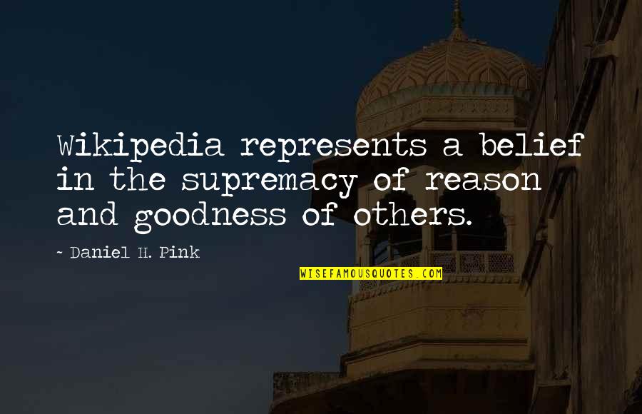 Goodness To Others Quotes By Daniel H. Pink: Wikipedia represents a belief in the supremacy of