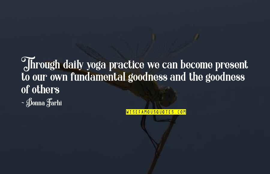 Goodness To Others Quotes By Donna Farhi: Through daily yoga practice we can become present