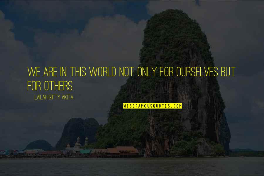 Goodness To Others Quotes By Lailah Gifty Akita: We are in this world not only for