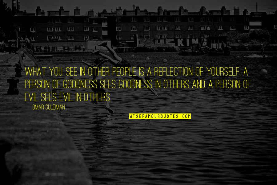 Goodness To Others Quotes By Omar Suleiman: What you see in other people is a