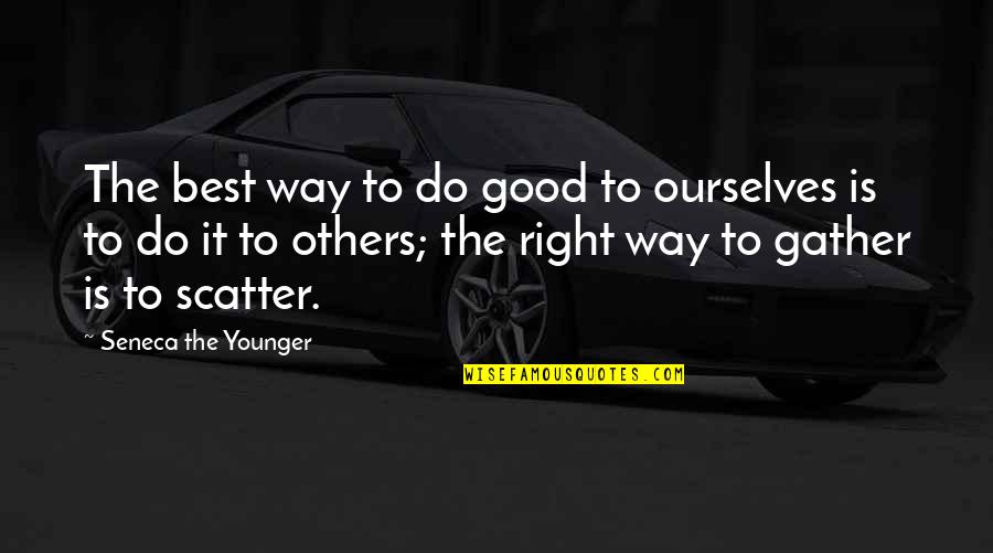 Goodness To Others Quotes By Seneca The Younger: The best way to do good to ourselves