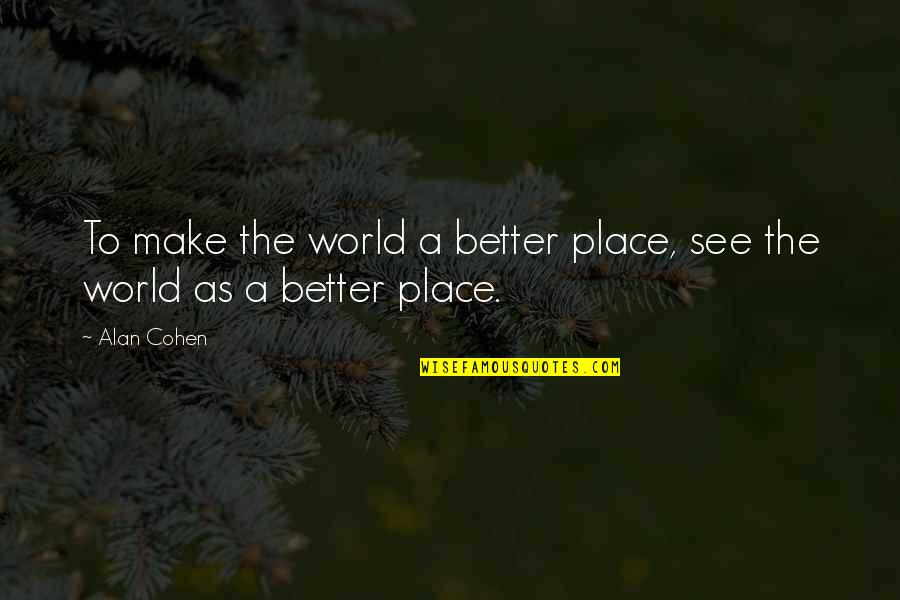 Goodnesses Quotes By Alan Cohen: To make the world a better place, see