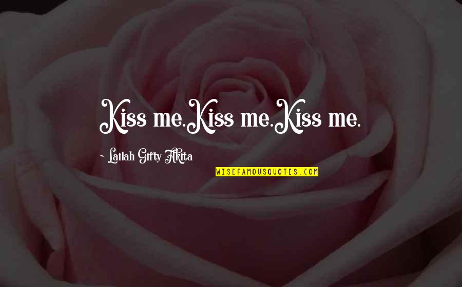 Goodnesses Quotes By Lailah Gifty Akita: Kiss me.Kiss me.Kiss me. Goodnesses Quotes By Lailah Gifty Akita: Kiss me.Kiss me.Kiss me.