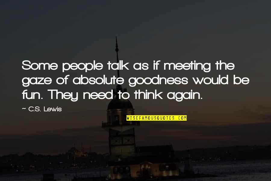 Goodness's Quotes By C.S. Lewis: Some people talk as if meeting the gaze