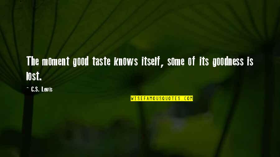 Goodness's Quotes By C.S. Lewis: The moment good taste knows itself, some of