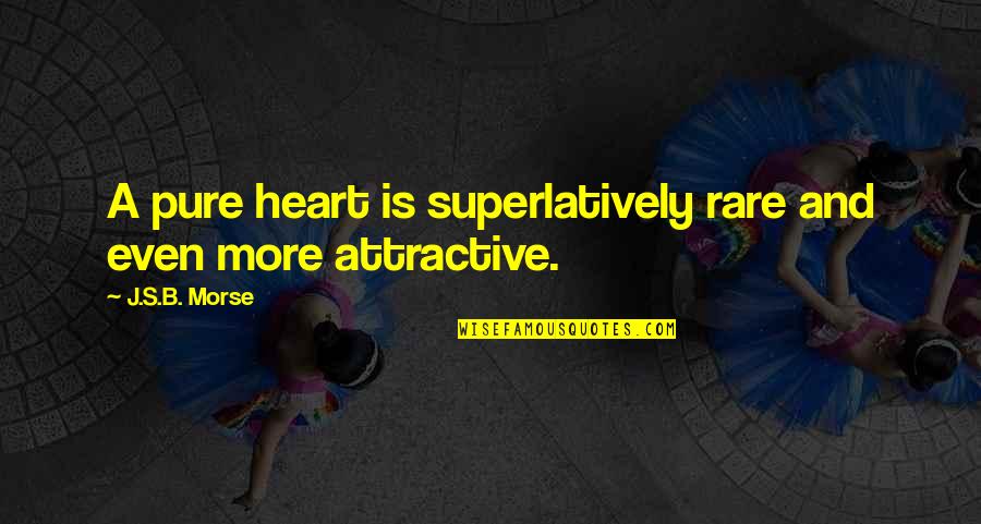 Goodness's Quotes By J.S.B. Morse: A pure heart is superlatively rare and even