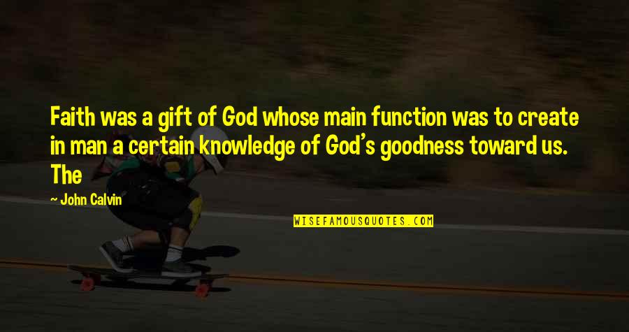 Goodness's Quotes By John Calvin: Faith was a gift of God whose main