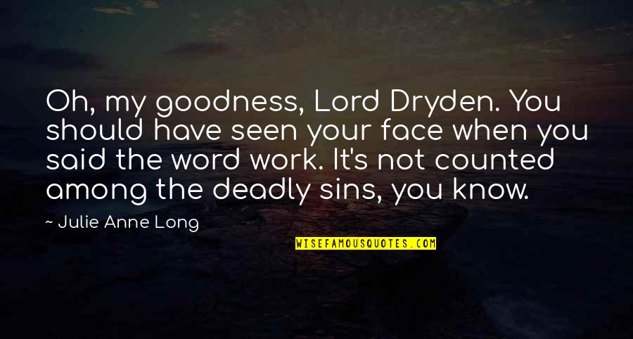 Goodness's Quotes By Julie Anne Long: Oh, my goodness, Lord Dryden. You should have