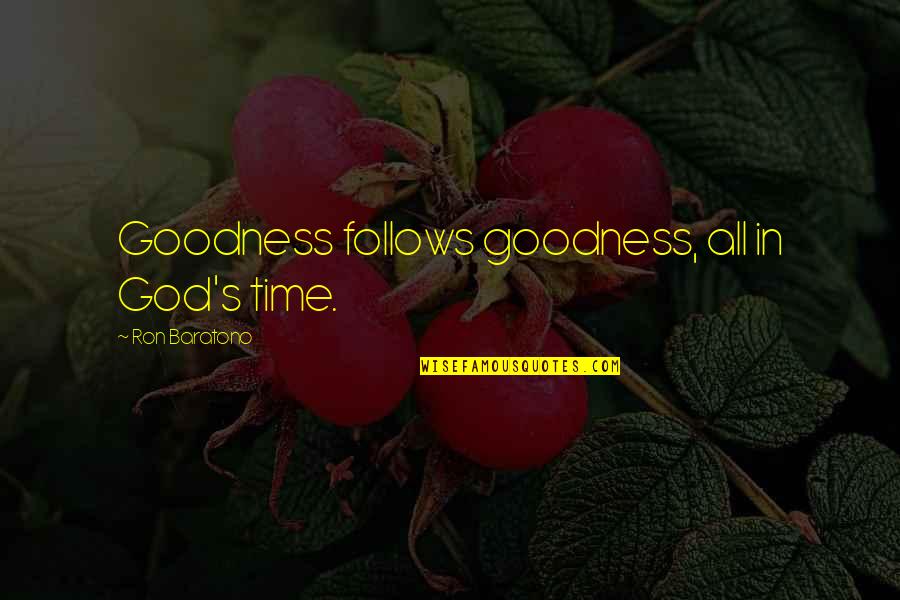 Goodness's Quotes By Ron Baratono: Goodness follows goodness, all in God's time.