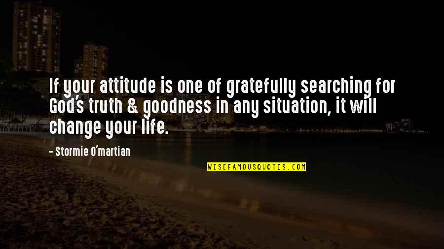 Goodness's Quotes By Stormie O'martian: If your attitude is one of gratefully searching