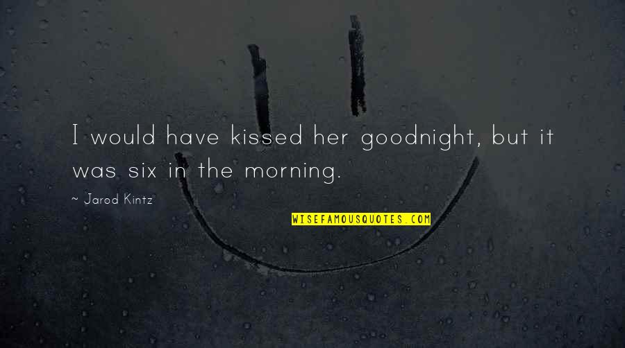 Goodnight All Quotes By Jarod Kintz: I would have kissed her goodnight, but it