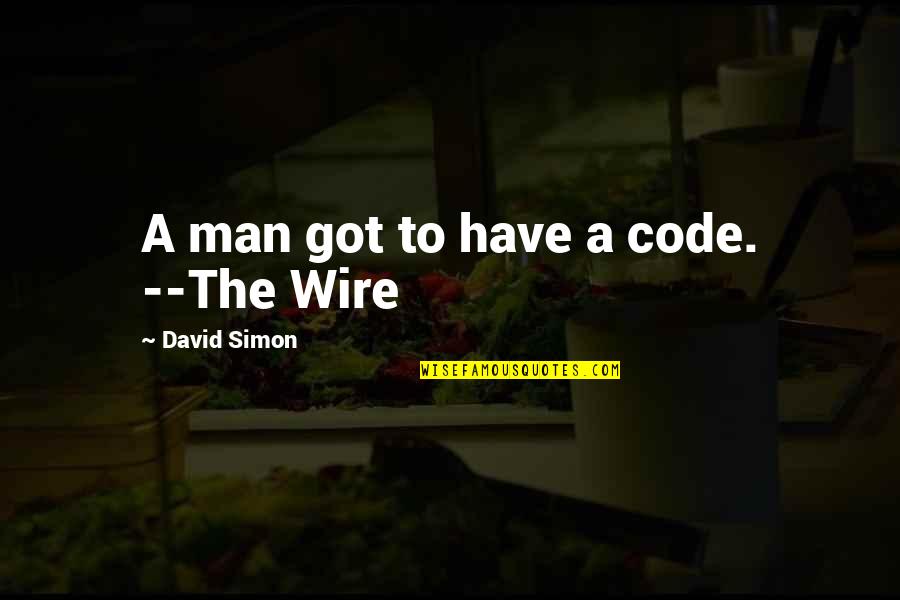 Goodnight Dearest Quotes By David Simon: A man got to have a code. --The Goodnight Dearest Quotes By David Simon: A man got to have a code. --The