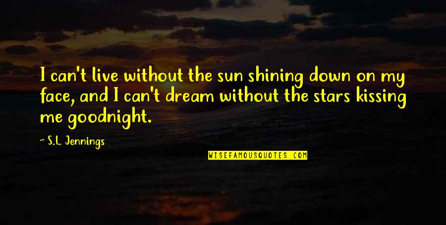 Goodnight Dream Of Me Quotes By S.L. Jennings: I can't live without the sun shining down