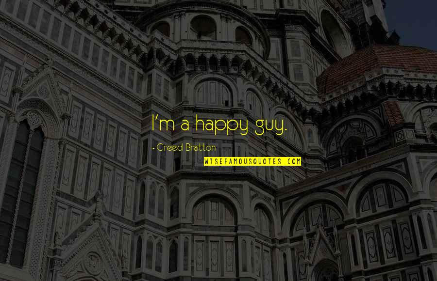 Goodnight Folks Quotes By Creed Bratton: I'm a happy guy. Goodnight Folks Quotes By Creed Bratton: I'm a happy guy.