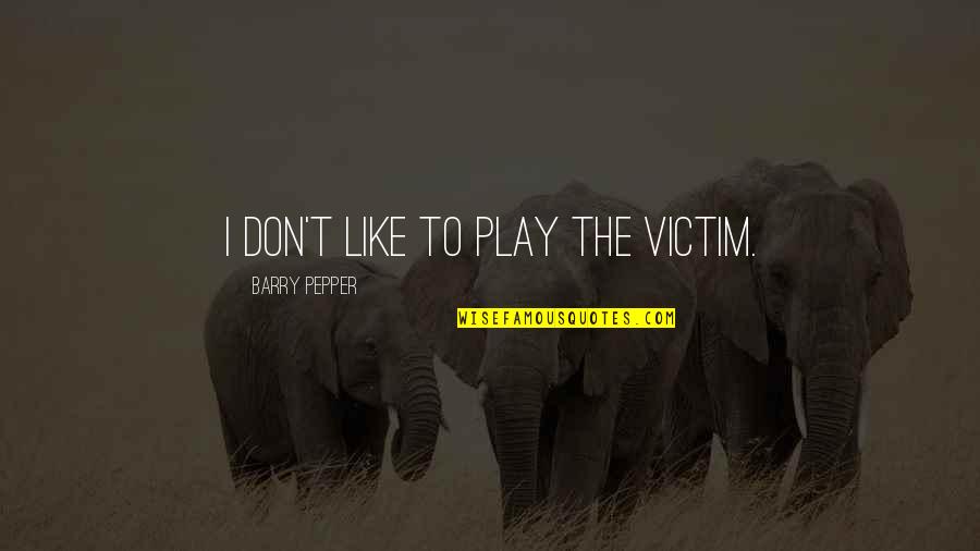 Goodnight Godbless Quotes By Barry Pepper: I don't like to play the victim.