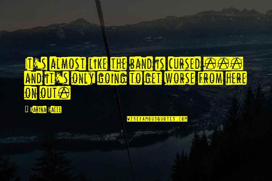 Goodnight Gorgeous Quotes By Karina Halle: It's almost like the band is cursed ...
