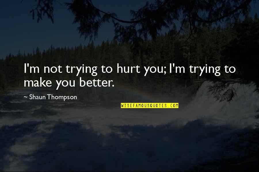 Goodnight In Heaven Quotes By Shaun Thompson: I'm not trying to hurt you; I'm trying Goodnight In Heaven Quotes By Shaun Thompson: I'm not trying to hurt you; I'm trying