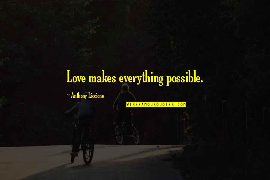 Goodnight Kisses Quotes By Anthony Liccione: Love makes everything possible.